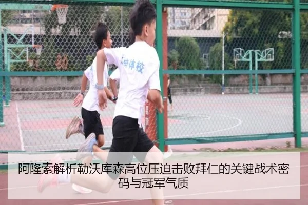 阿隆索解析勒沃库森高位压迫击败拜仁的关键战术密码与冠军气质